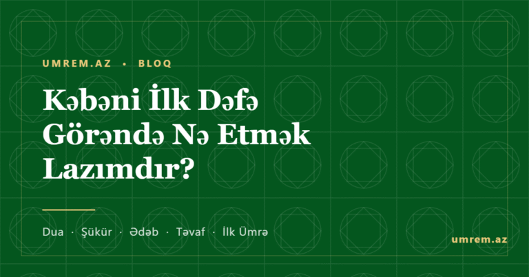 Kəbəni ilk dəfə görəndə nə etmək lazımdır