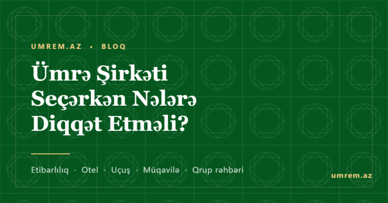 Ümrə üçün şirkət seçərkən nələrə diqqət etmək lazımdır