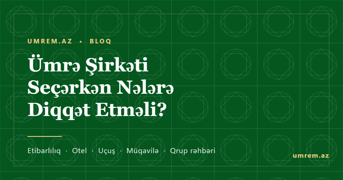 Ümrə üçün şirkət seçərkən nələrə diqqət etmək lazımdır